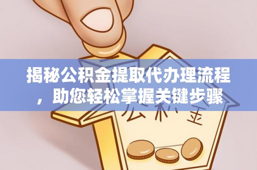 保税港区揭秘公积金提取代办理流程，助您轻松掌握关键步骤