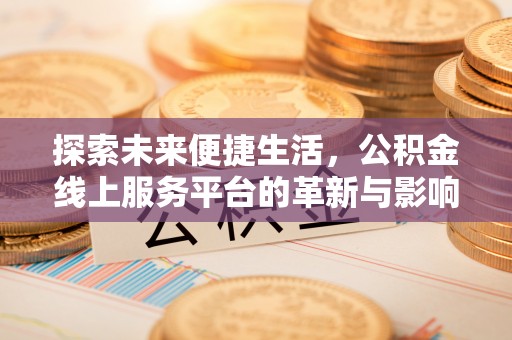 保税港区探索未来便捷生活，公积金线上服务平台的革新与影响