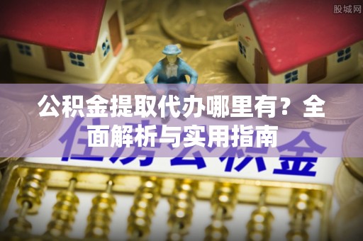 保税港区公积金提取代办哪里有？全面解析与实用指南