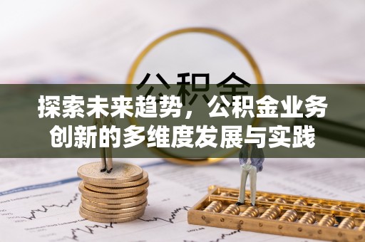 保税港区探索未来趋势，公积金业务创新的多维度发展与实践