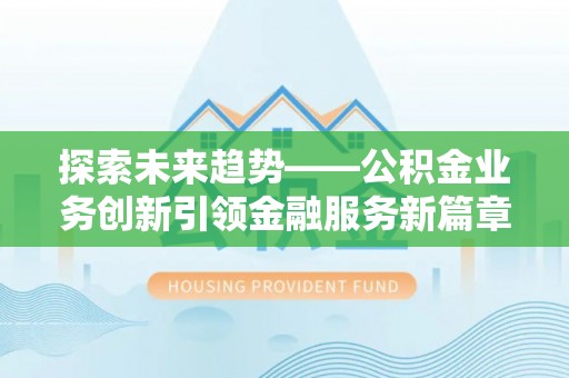 保税港区探索未来趋势——公积金业务创新引领金融服务新篇章
