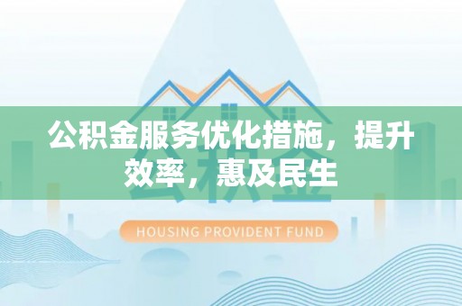 保税港区公积金服务优化措施，提升效率，惠及民生