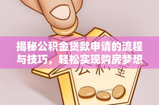 保税港区揭秘公积金贷款申请的流程与技巧，轻松实现购房梦想