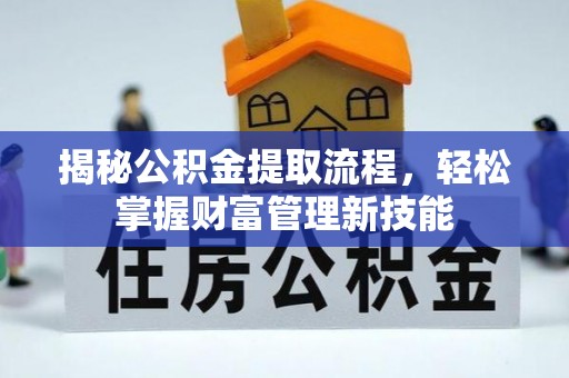 保税港区揭秘公积金提取流程，轻松掌握财富管理新技能