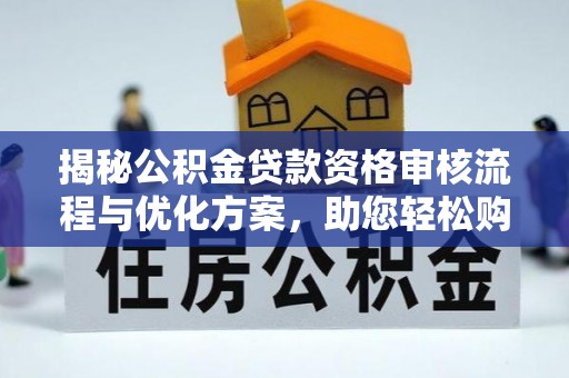 保税港区揭秘公积金贷款资格审核流程与优化方案，助您轻松购房