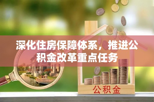 保税港区深化住房保障体系，推进公积金改革重点任务