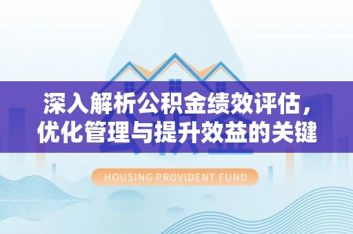 保税港区深入解析公积金绩效评估，优化管理与提升效益的关键路径