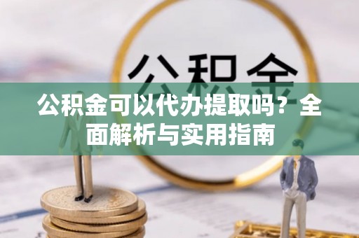 保税港区公积金可以代办提取吗？全面解析与实用指南