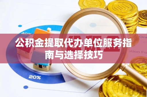 保税港区公积金提取代办单位服务指南与选择技巧