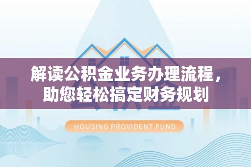 保税港区解读公积金业务办理流程，助您轻松搞定财务规划