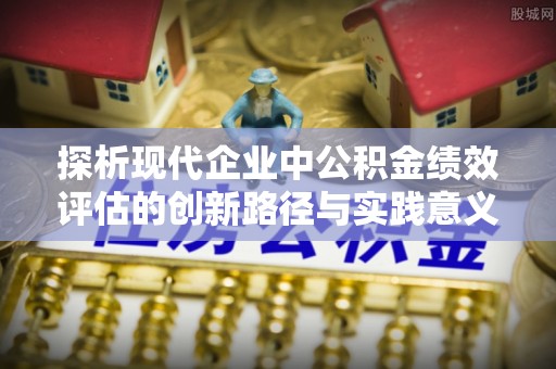 保税港区探析现代企业中公积金绩效评估的创新路径与实践意义