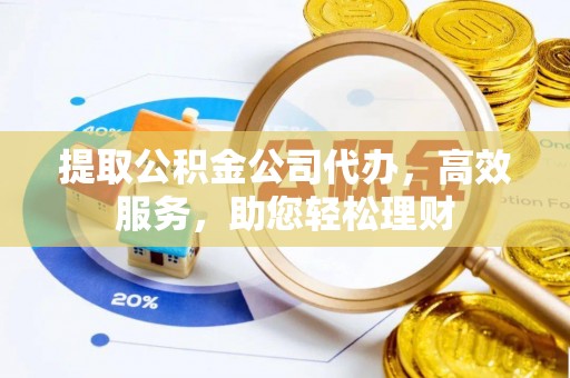 保税港区提取公积金公司代办，高效服务，助您轻松理财