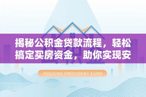 保税港区揭秘公积金贷款流程，轻松搞定买房资金，助你实现安居梦想