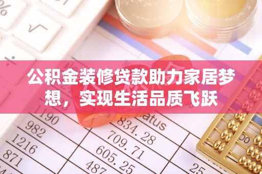 保税港区公积金装修贷款助力家居梦想，实现生活品质飞跃