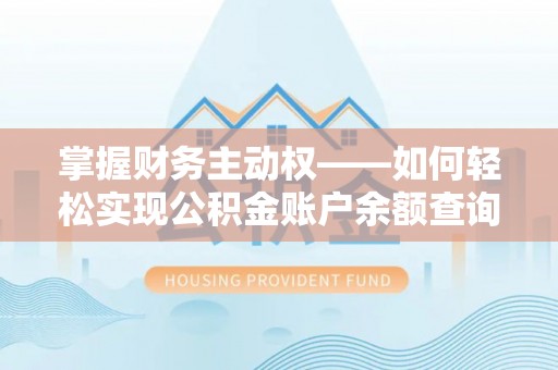 保税港区掌握财务主动权——如何轻松实现公积金账户余额查询